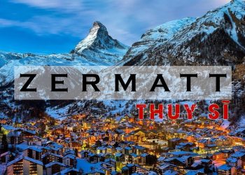 Làng Zermatt Thụy Sĩ – Thiên đường tuyết ở trời Âu